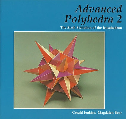 Advanced Polyhedra 2: The Sixth Stellation of the Icosahedron by Jenkins, Gerald