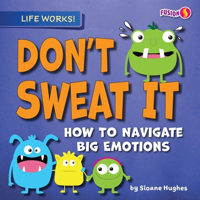 Don't Sweat It: How to Navigate Big Emotions by Hughes, Sloane