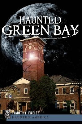 Haunted Green Bay by Freiss, Timothy