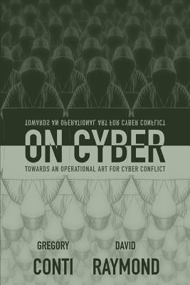 On Cyber: Towards an Operational Art for Cyber Conflict by Raymond, David