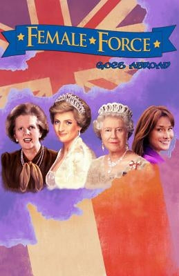 Female Force: Women of Europe: Queen Elizabeth II, Carla Bruni-Sarkozy, Margaret Thatcher & Princess Diana by Cooke, C. W.