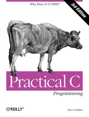 Practical C Programming: Why Does 2+2 = 5986? by Oualline, Steve