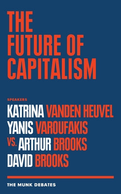 The Future of Capitalism: The Munk Debates by Vanden Heuvel, Katrina