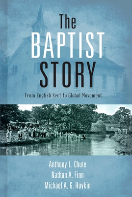 The Baptist Story: From English Sect to Global Movement by Chute, Anthony L.