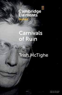 Carnivals of Ruin: Beckett, Ireland, and the Festival Form by McTighe, Trish