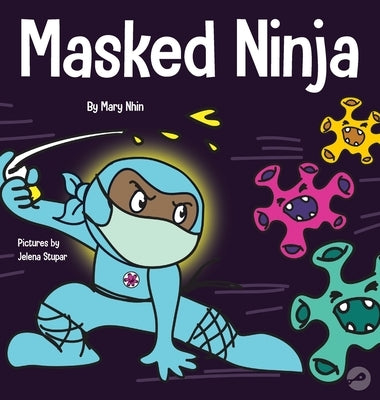 Masked Ninja: A Children's Book About Kindness and Preventing the Spread of Racism and Viruses by Nhin, Mary