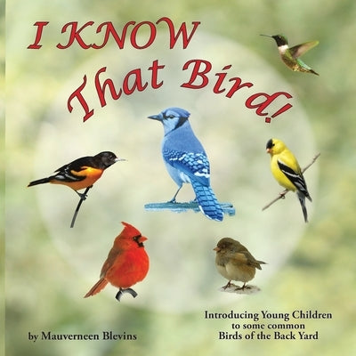 I KNOW That Bird!: Introducing Young Children to some Common Birds of the back yard by Blevins, Mauverneen