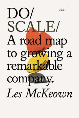 Do Scale: A Road Map to Growing a Remarkable Company. by McKeown, Les