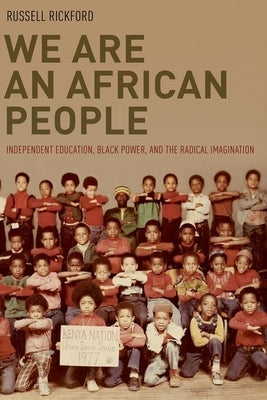 We Are an African People: Independent Education, Black Power, and the Radical Imagination by Rickford, Russell