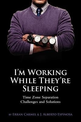 I'm Working While They're Sleeping: Time Zone Separation Challenges and Solutions by Carmel, Erran