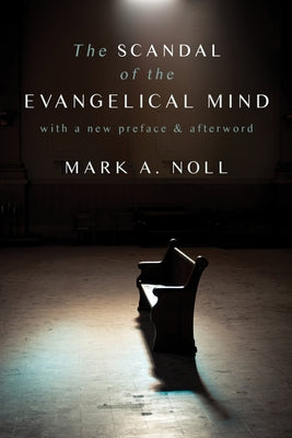 The Scandal of the Evangelical Mind by Noll, Mark a.