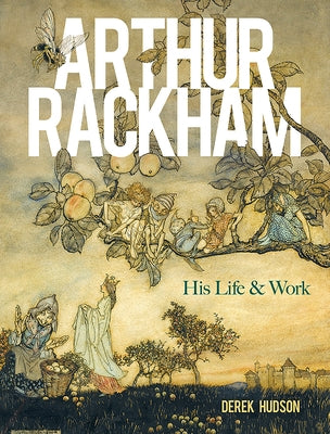 Arthur Rackham: His Life and Work by Hudson, Derek