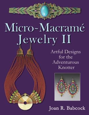 Micro-Macrame Jewelry II: Artful Designs for the Adventurous Knotter by Babcock, Jeff