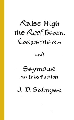 Raise High the Roof Beam, Carpenters and Seymour: An Introduction by Salinger, J. D.