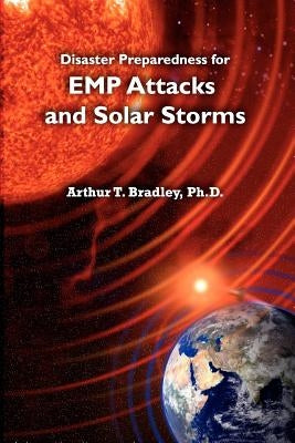 Disaster Preparedness for EMP Attacks and Solar Storms by Bradley, Arthur T.