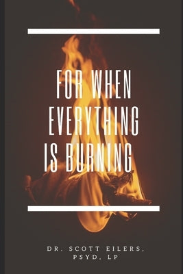 For When Everything Is Burning by Eilers Psyd, Scott