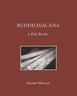 Buddhavacana: A Pali Reader by Wallis, Glenn