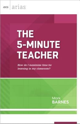 The 5-Minute Teacher: How Do I Maximize Time for Learning in My Classroom? by Barnes, Mark