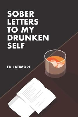 Sober Letters to My Drunken Self by Latimore, Ed