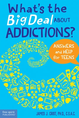 What's the Big Deal about Addictions?: Answers and Help for Teens by Crist, James J.