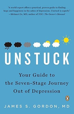 Unstuck: Your Guide to the Seven-Stage Journey Out of Depression by Gordon, James S.