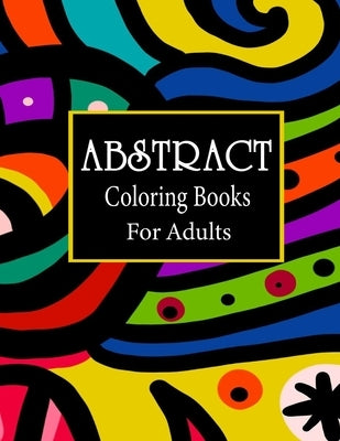 Abstract coloring books for adults: 100 Amazing Pattern Coloring Book for Adults, Pattern colouring books for adults adult colouring books designs, Re by Publisher, Theodora Bowman