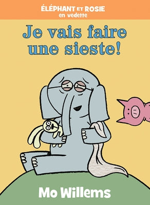Éléphant Et Rosie: Je Vais Faire une Sieste! = I Will Take a Nap! by Willems, Mo