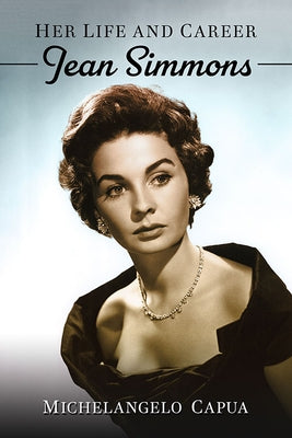 Jean Simmons: Her Life and Career by Capua, Michelangelo