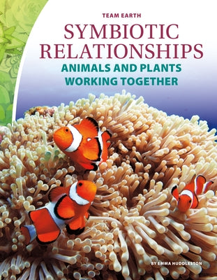 Symbiotic Relationships: Animals and Plants Working Together by Huddleston, Emma