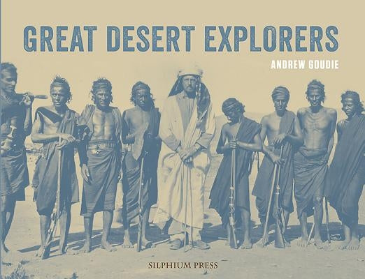 Great Desert Explorers by Goudie, Andrew