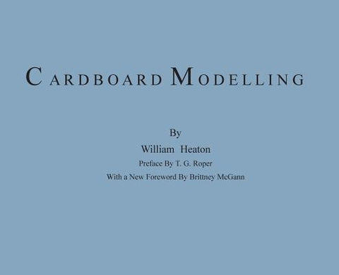 Cardboard Modelling: A Manual With Full Working Drawings and Instructions by Heaton, William