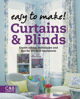 Easy to Make! Curtains & Blinds: Expert Advice, Techniques and Tips for Window Treatments by Baker, Wendy