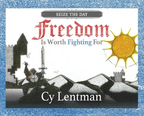 Freedom is Worth Fighting For: Seize The Day by Lentman, Cy