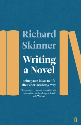 Writing a Novel: Bring Your Ideas to Life the Faber Academy Way by Skinner, Richard