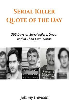 Serial Killer Quote of the Day: 365 Days of Serial Killers Uncut and In Their Own Words by Whitney, Brian