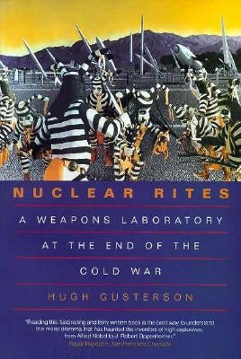 Nuclear Rites: A Weapons Laboratory at the End of the Cold War by Gusterson, Hugh
