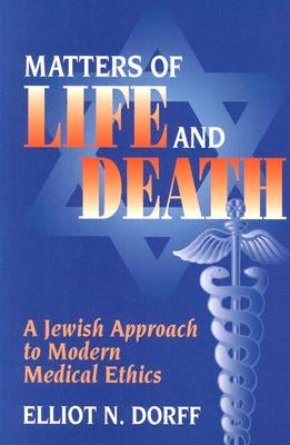 Matters of Life and Death: A Jewish Approach to Modern Medical Ethics by Dorff, Elliot N.