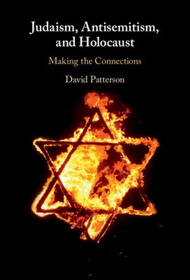 Judaism, Antisemitism, and Holocaust: Making the Connections by Patterson, David