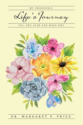 My Incredible Life's Journey: Yes, You Also Can Make One by Price, Margaret P.