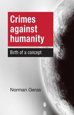 Crimes Against Humanity CB: Birth of a Concept by Geras, Norman