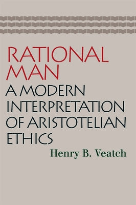 Rational Man: A Modern Interpretation of Aristotelian Ethics by Veatch, Henry Babcock