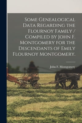 Some Genealogical Data Regarding the Flournoy Family / Compiled by John F. Montgomery for the Descendants of Emily Flournoy Montgomery. by Montgomery, John F. (John Flournoy)