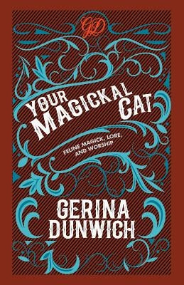 Your Magickal Cat: Feline Magick, Lore, and Worship by Dunwich, Gerina