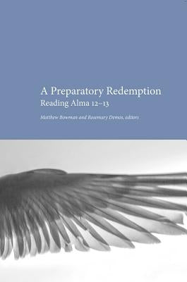 Preparatory Redemption: Reading Alma 12-13 by Bowman, Matthew