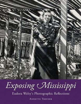 Exposing Mississippi: Eudora Welty's Photographic Reflections by Trefzer, Annette