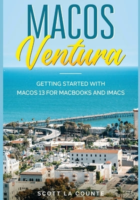 MacOS Ventura: Getting Started with macOS 13 for MacBooks and iMacs by La Counte, Scott