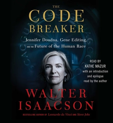 The Code Breaker: Jennifer Doudna, Gene Editing, and the Future of the Human Race by Isaacson, Walter