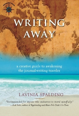 Writing Away: A Creative Guide to Awakening the Journal-Writing Traveler by Spalding, Lavinia