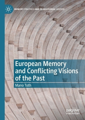 European Memory and Conflicting Visions of the Past by Toth, Mano