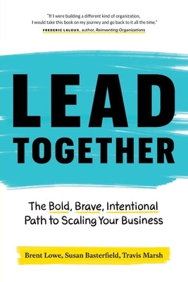 Lead Together: The Bold, Brave, Intentional Path to Scaling Your Business by Lowe, Brent